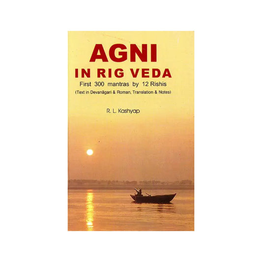 Agni In Rig Veda : First 300 Mantras By 12 Rishis (Text In Devanagari And Roman, Translations And Notes) (Sanskrit Text With Transliteration And English Translation) - Totally Indian