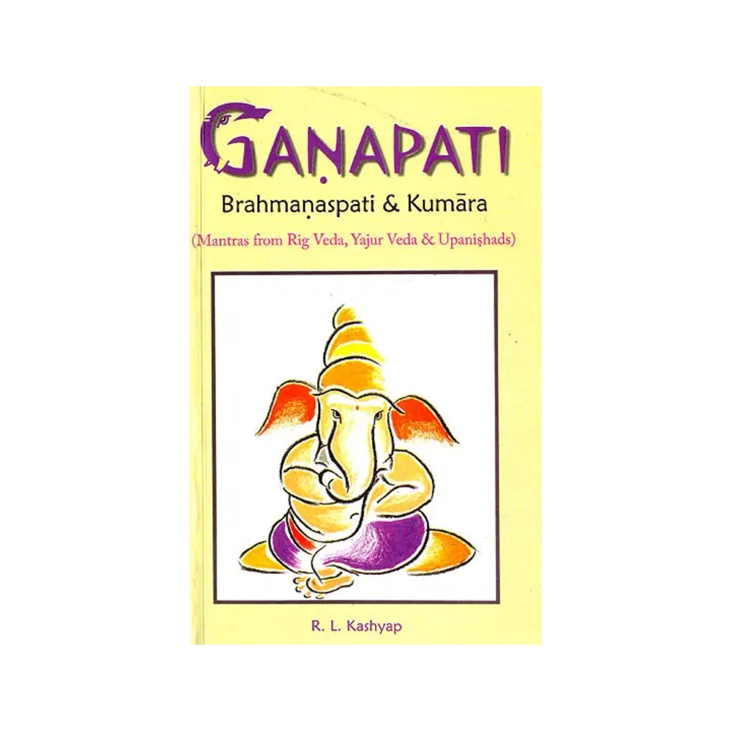 Ganapati Brahmanaspati And Kumara (Mantras From Rig Veda, Yajur Veda And Upanishdas) (Sanskrit Text With Transliteration And English Translation) - Totally Indian