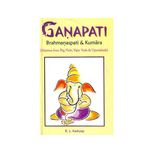 Ganapati Brahmanaspati And Kumara (Mantras From Rig Veda, Yajur Veda And Upanishdas) (Sanskrit Text With Transliteration And English Translation) - Totally Indian