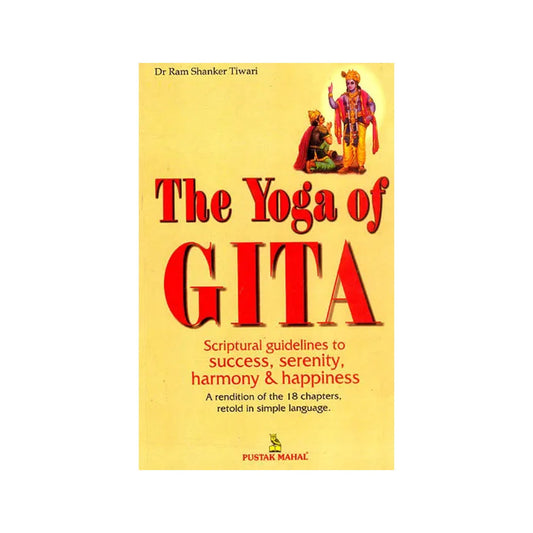 The Yoga Of Gita : Scriptural Guidelines To Success, Serenity Harmony And Happiness - Totally Indian