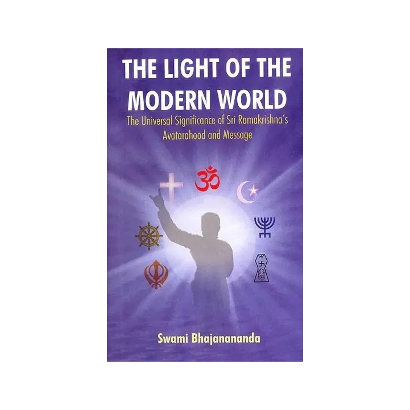 The Light Of The Modern World (The Universal Significance Of Sri Ramakrishna's Avatarahood And Message) - Totally Indian