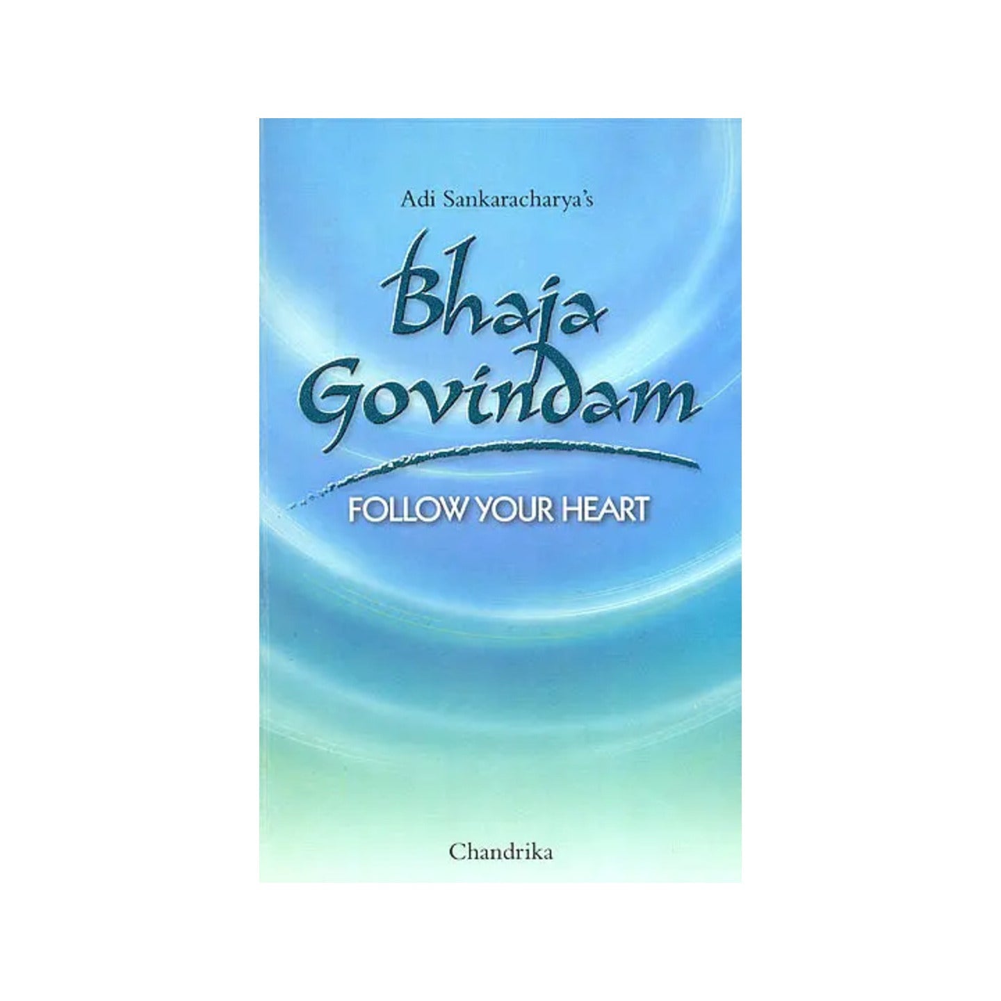 Bhaja Govindam (Follow Your Heart) - Totally Indian