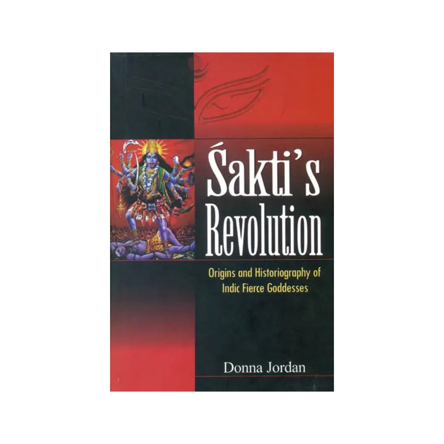 Sakti's Revolution (Origins And Historiography Of Indic Fierce Goddesses) - Totally Indian