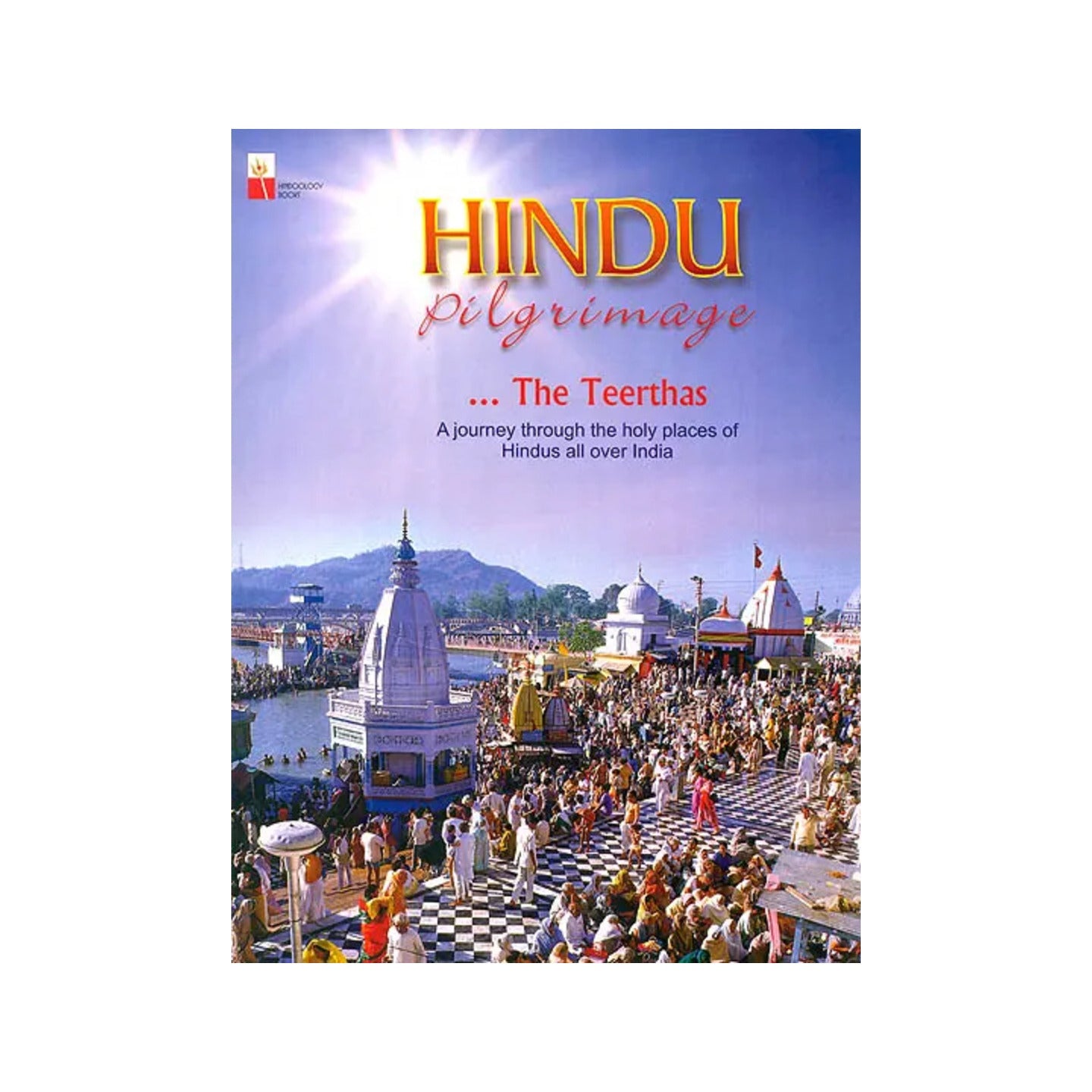 The Teerthas: Hindu Pilgrimage (A Journey Through The Holy Places Of Hindus All Over India) - Totally Indian