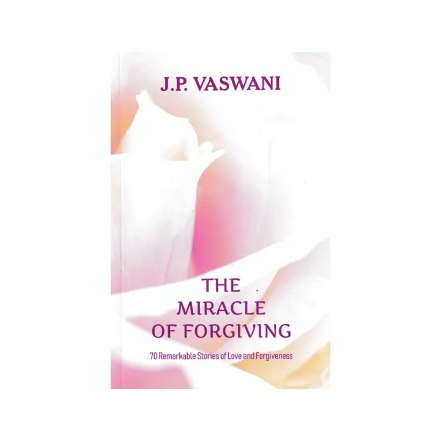 The Miracle Of Forgiving (70 Remarkable Stories Of Love And Forgiveness) - Totally Indian