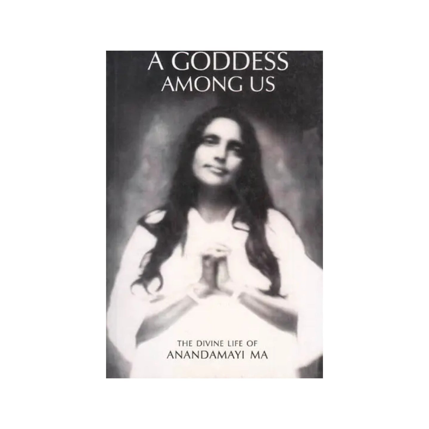 A Goddess Among Us- The Divine Life Of Anandamayi Ma - Totally Indian