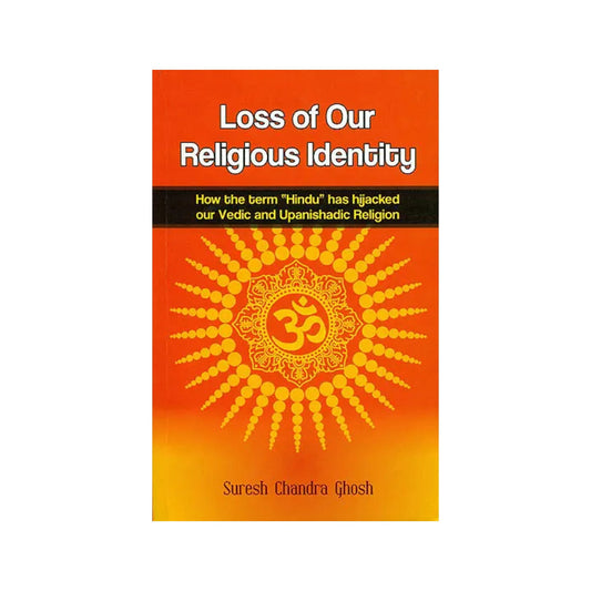 Loss Of Our Religious Identity (How The Term “hindu” Has Hijacked Our Vedic And Upanishadic Region) - Totally Indian