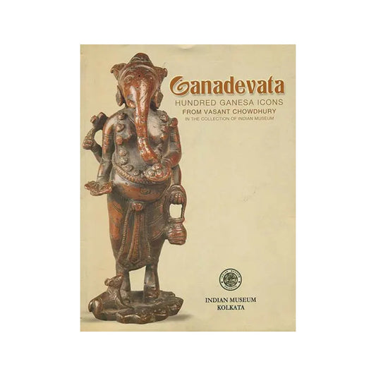 Ganadevata : Hundred Ganesha Icons From Vasant Chowdhury (In The Collection Of Indian Museum) - Totally Indian