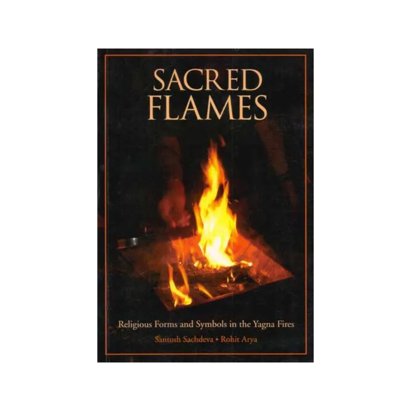 Sacred Flames (Religious Forms And Symbols In The Yagna Fires) - Totally Indian