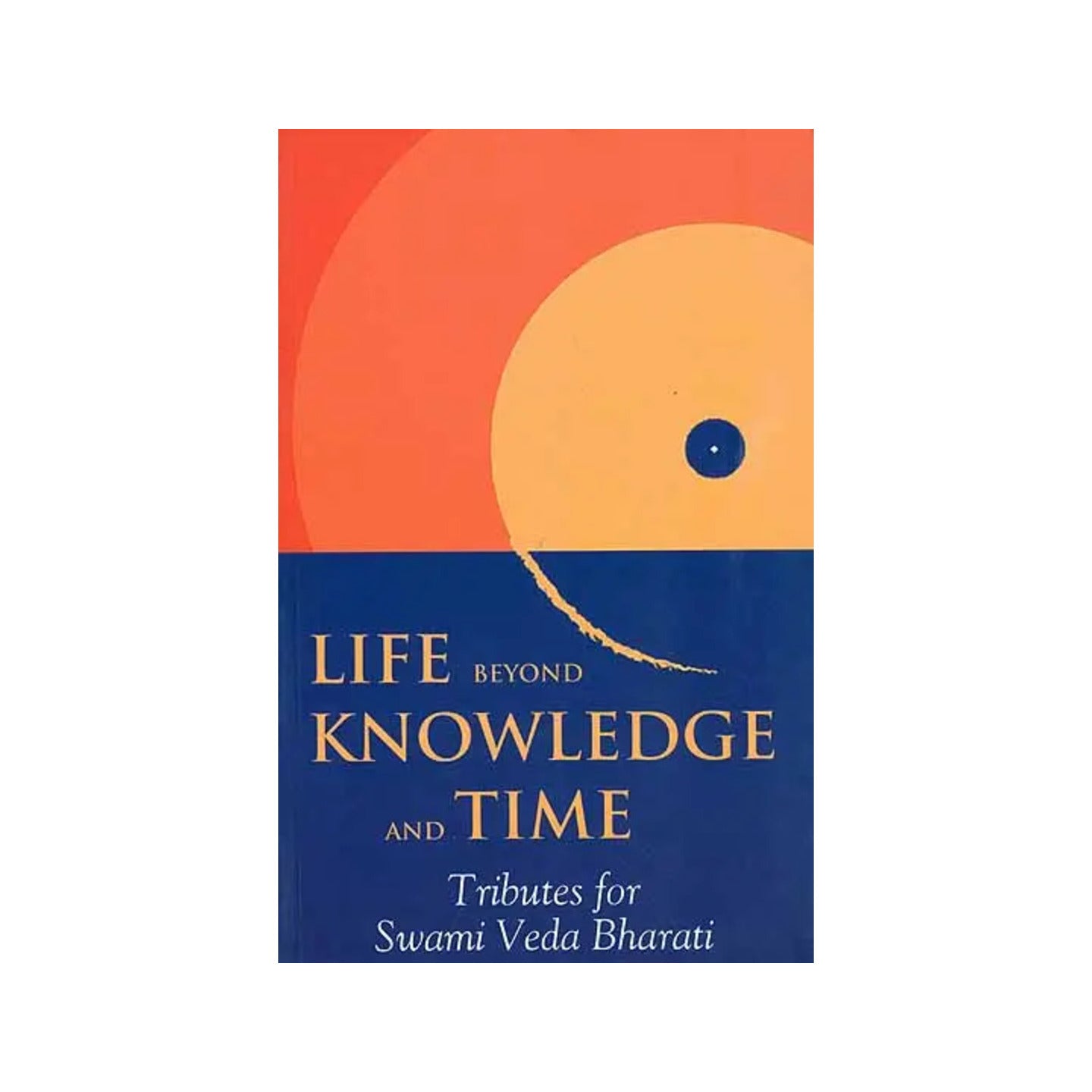 Life Beyond Knowledge And Time (Tributes For Swami Veda Bharati) - Totally Indian