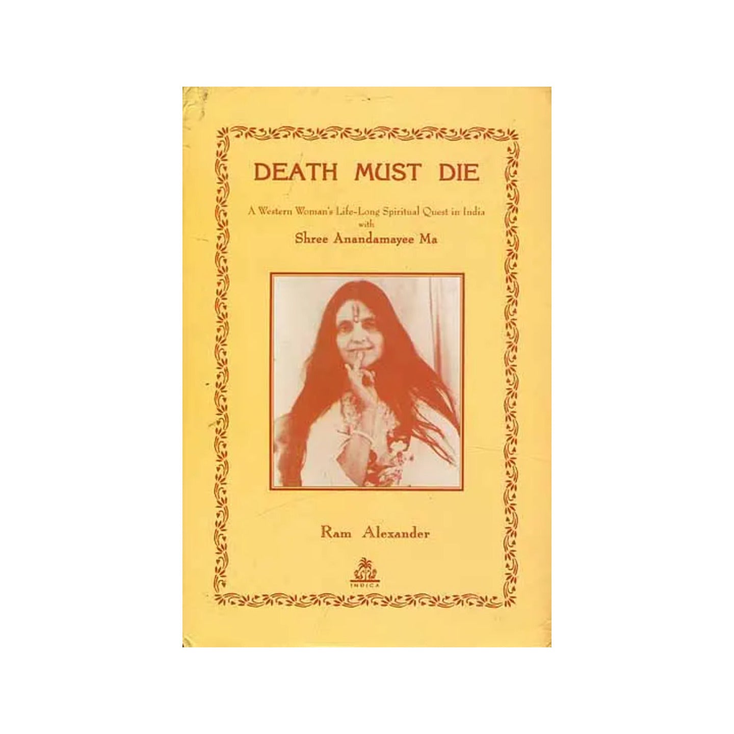 Death Must Die (A Western Women's Life-long Spiritual Quest In India With Shree Anandamayee Ma) - Totally Indian