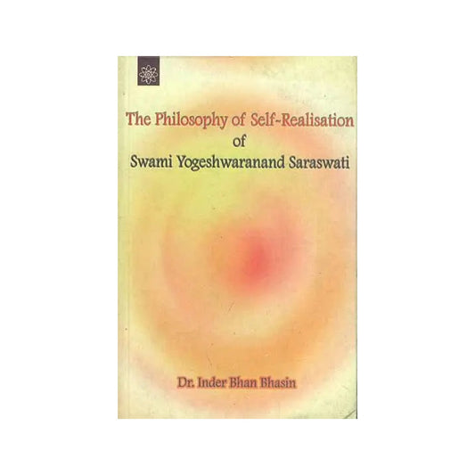 The Philosophy Of Self Realisation Of Swami Yogeshwaranand Saraswati - Totally Indian