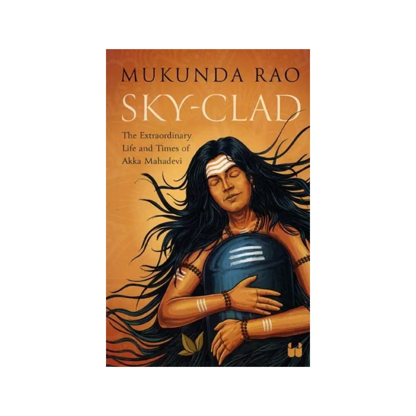 Sky - Clad (The Extraordinary Life And Times Of Akka Mahadevi) - Totally Indian