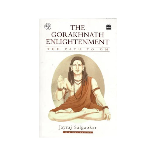 The Gorakhnath Enlightenment: The Founder Of The Great Nath Siddha (The Path Of Om) - Totally Indian