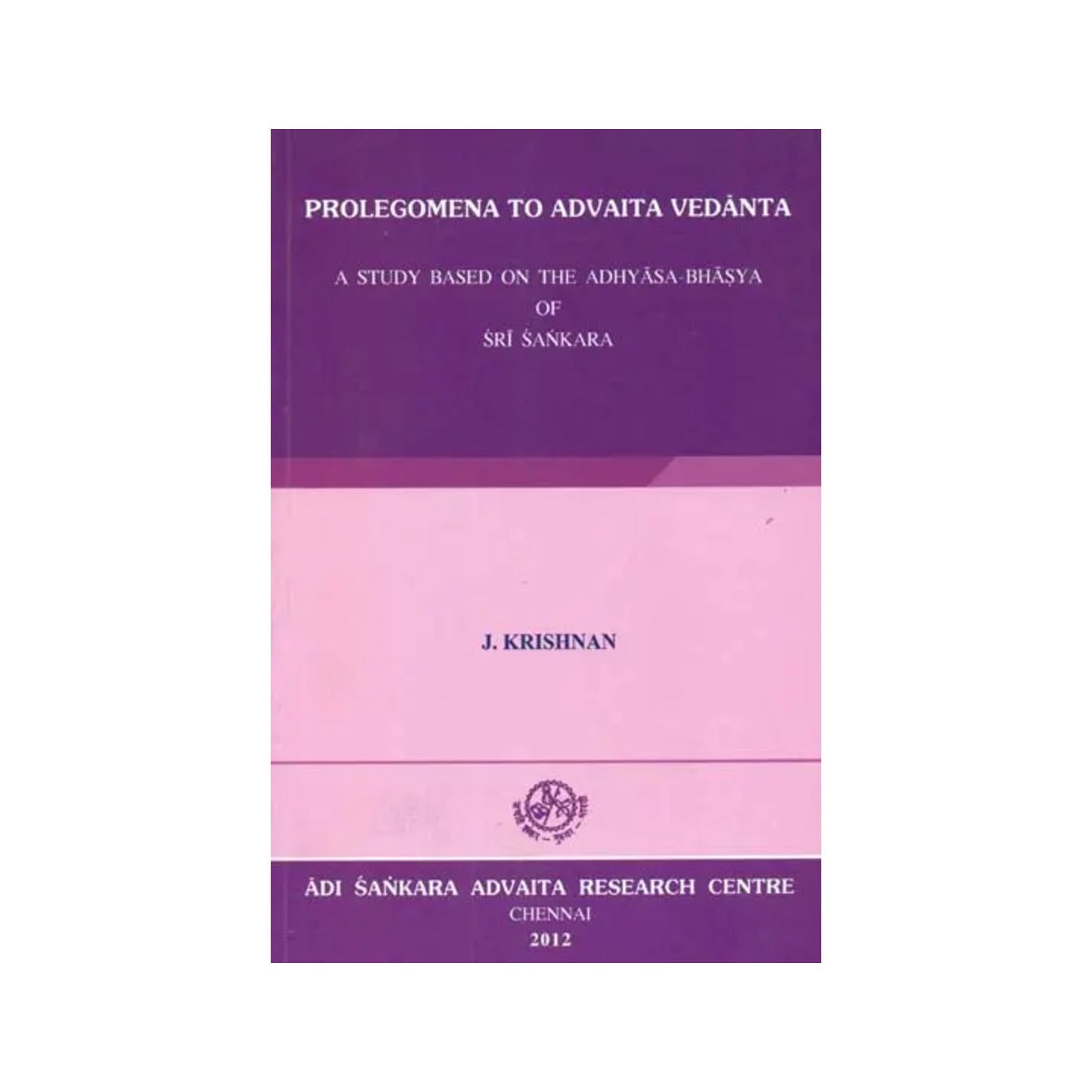 Prolegomena To Advaita Vedanta (A Study Based On The Adhyasa-bhasya Of Sri Sankara) - Totally Indian