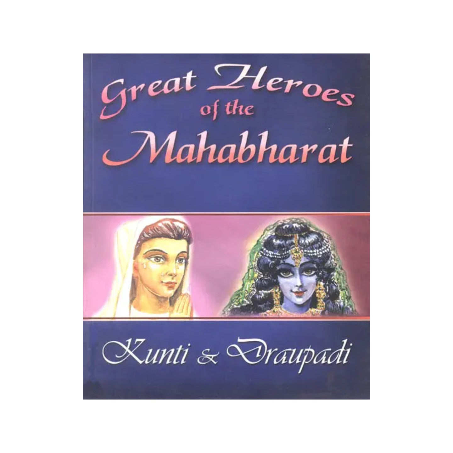 Great Heroes Of The Mahabharat (Kunti And Draupadi) - Totally Indian