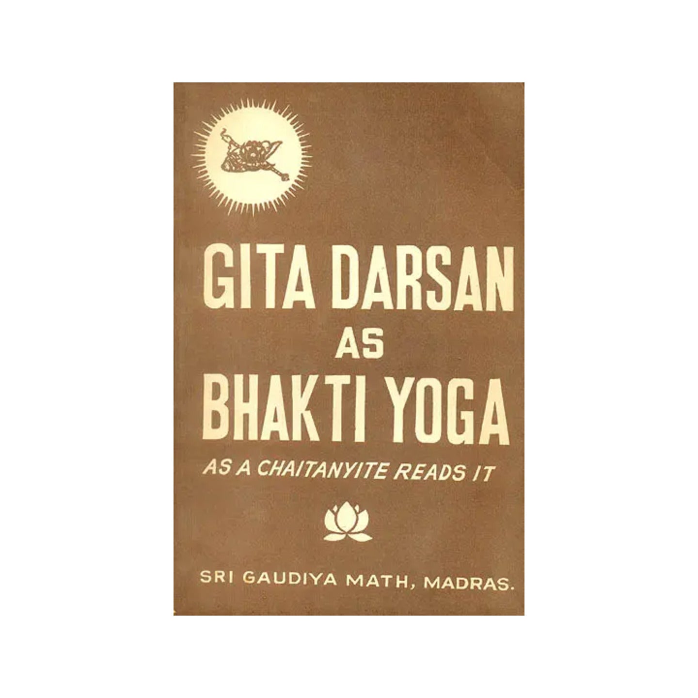 Gita Darsan As Bhakti Yoga: As A Chaitanyite Reads It (An Old And Rare Book) - Totally Indian