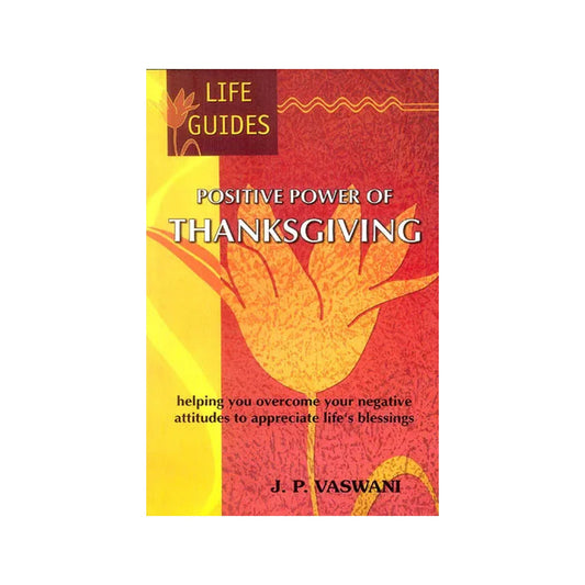 Positive Power Of Thanksgiving (Helping You Overcome Your Negative Attitudes To Appreciate Life's Blessings) - Totally Indian