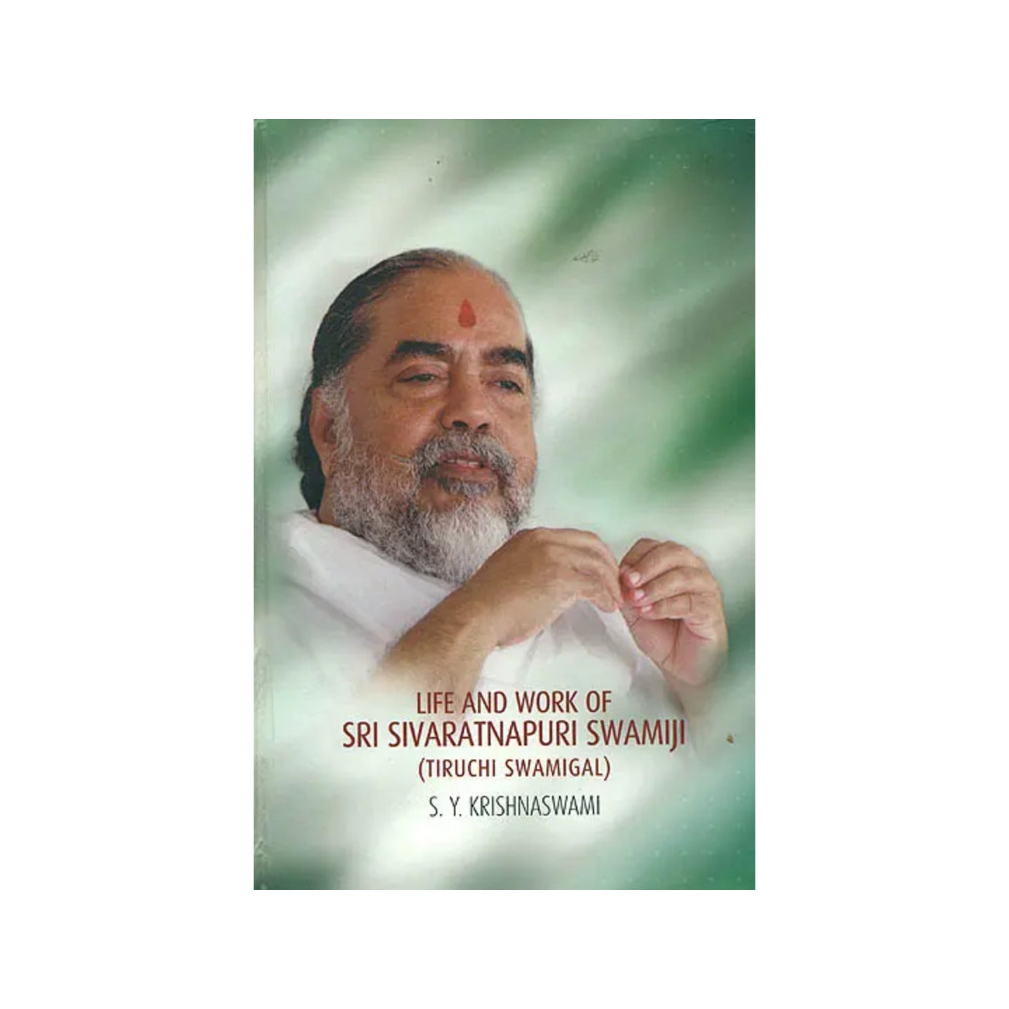 Life And Work Of Sri Sivaratnapur Swamiji (Tiruchi Swamigal) - Totally Indian