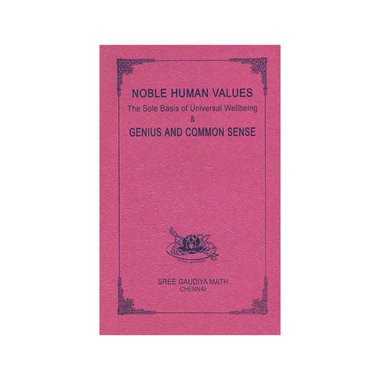 Noble Human Values: The Sole Basis Of Universal Wellbeing And Genius And Common Sense - Totally Indian