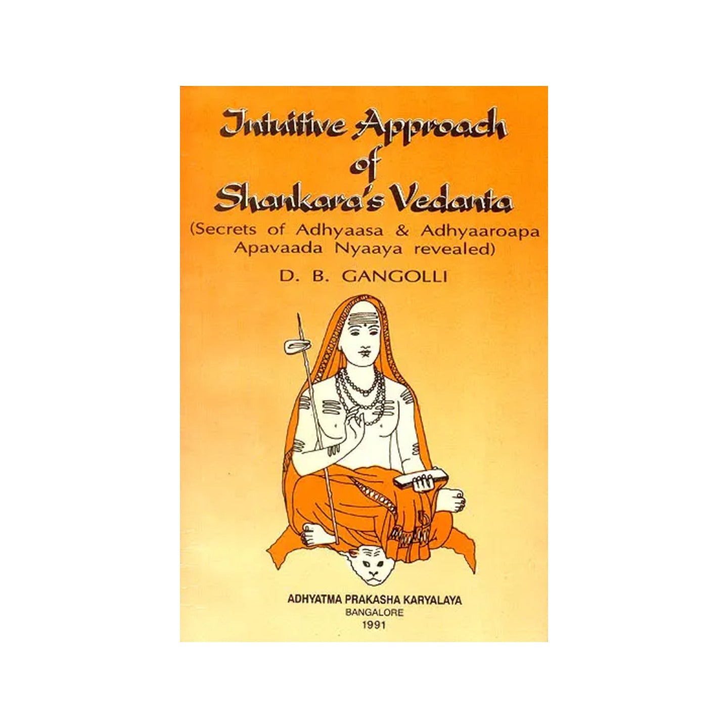 Intuitive Approach Of Shankara''s Vedanta (Secrets Of Adhyaasa & Adhyaaroapa Apavaada Nyaaya Revealed) - Totally Indian