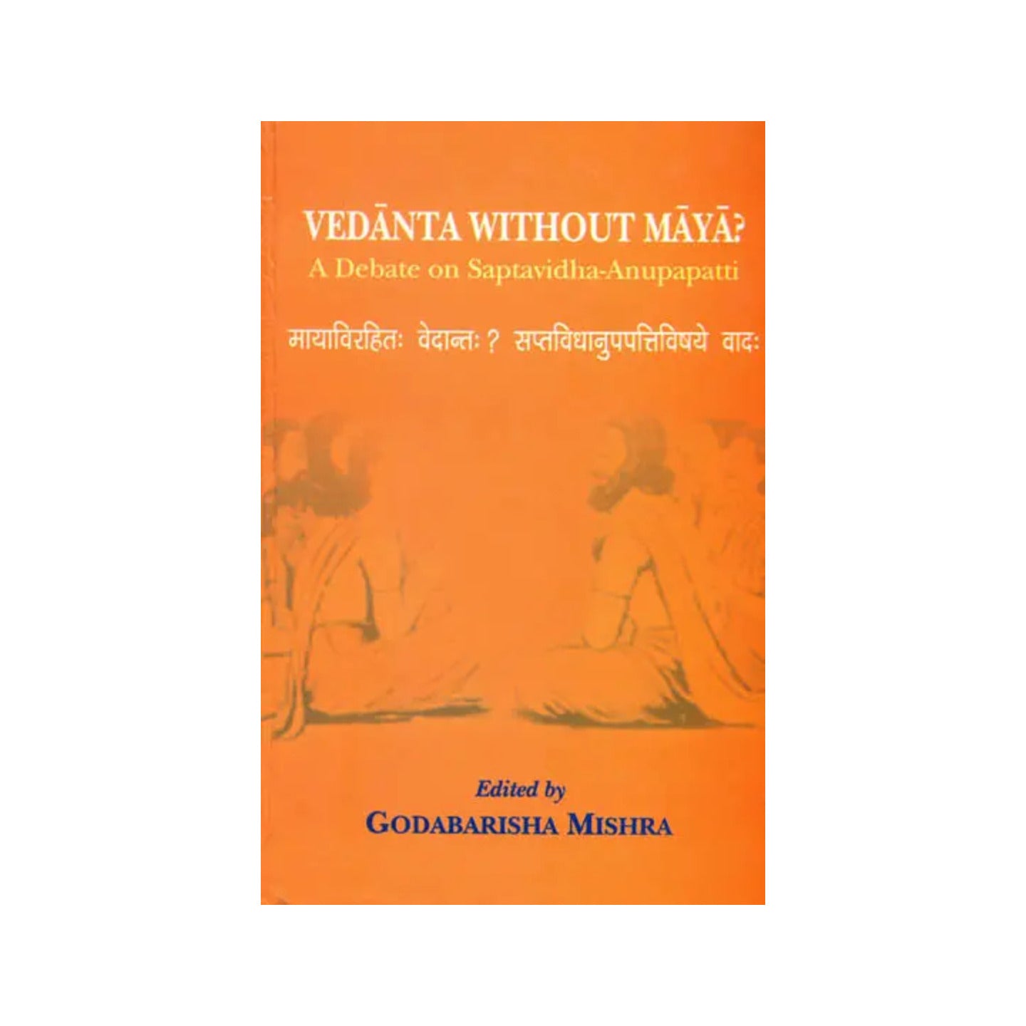 Vedanta Without Maya (A Debate On Saptavidha-anupapatti) - Totally Indian