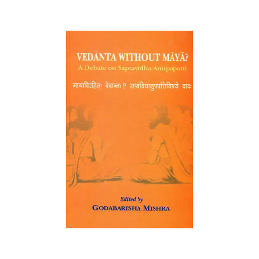 Vedanta Without Maya (A Debate On Saptavidha-anupapatti) - Totally Indian