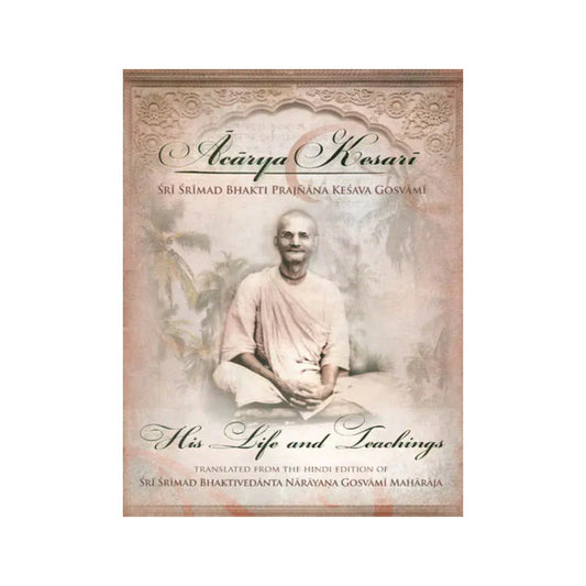 Acarya Kesari His Life And Teachings (Sri Srimad Bhakti Prajnana Kesava Gosvami) - Totally Indian