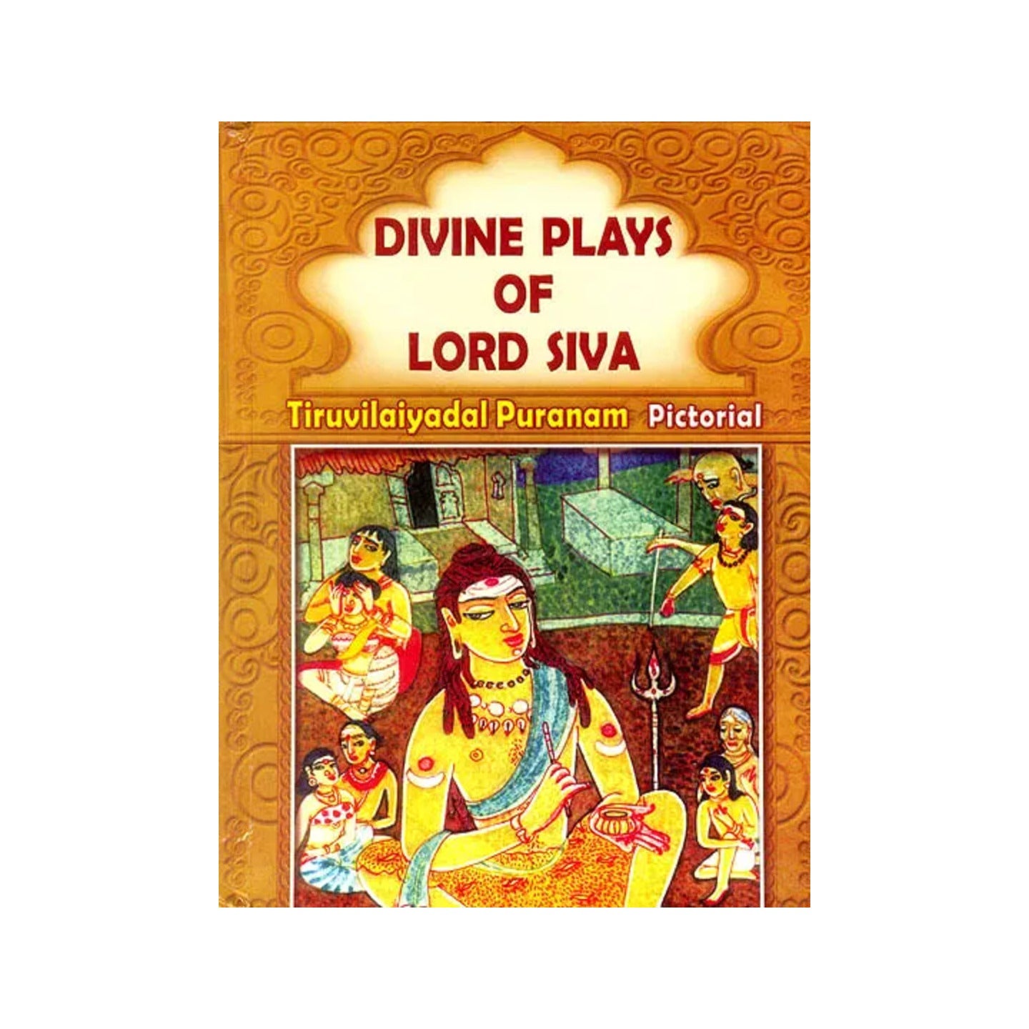 Divine Plays Of Lord Siva (Tiruvilaiyadal Puranam Pictorial) - Totally Indian