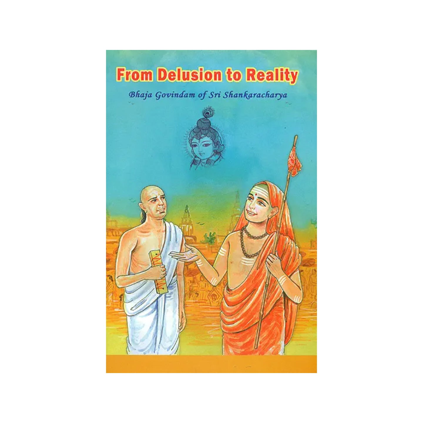 From Delusion To Reality (Bhaja Govindam Of Sri Shankaracharya With Detailed Commentary) - Totally Indian