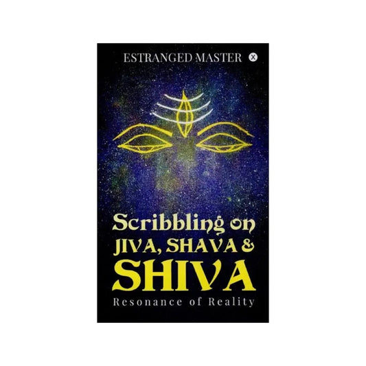 Scribbling On Jiva, Shava & Shiva: Resonance Of Reality - Totally Indian