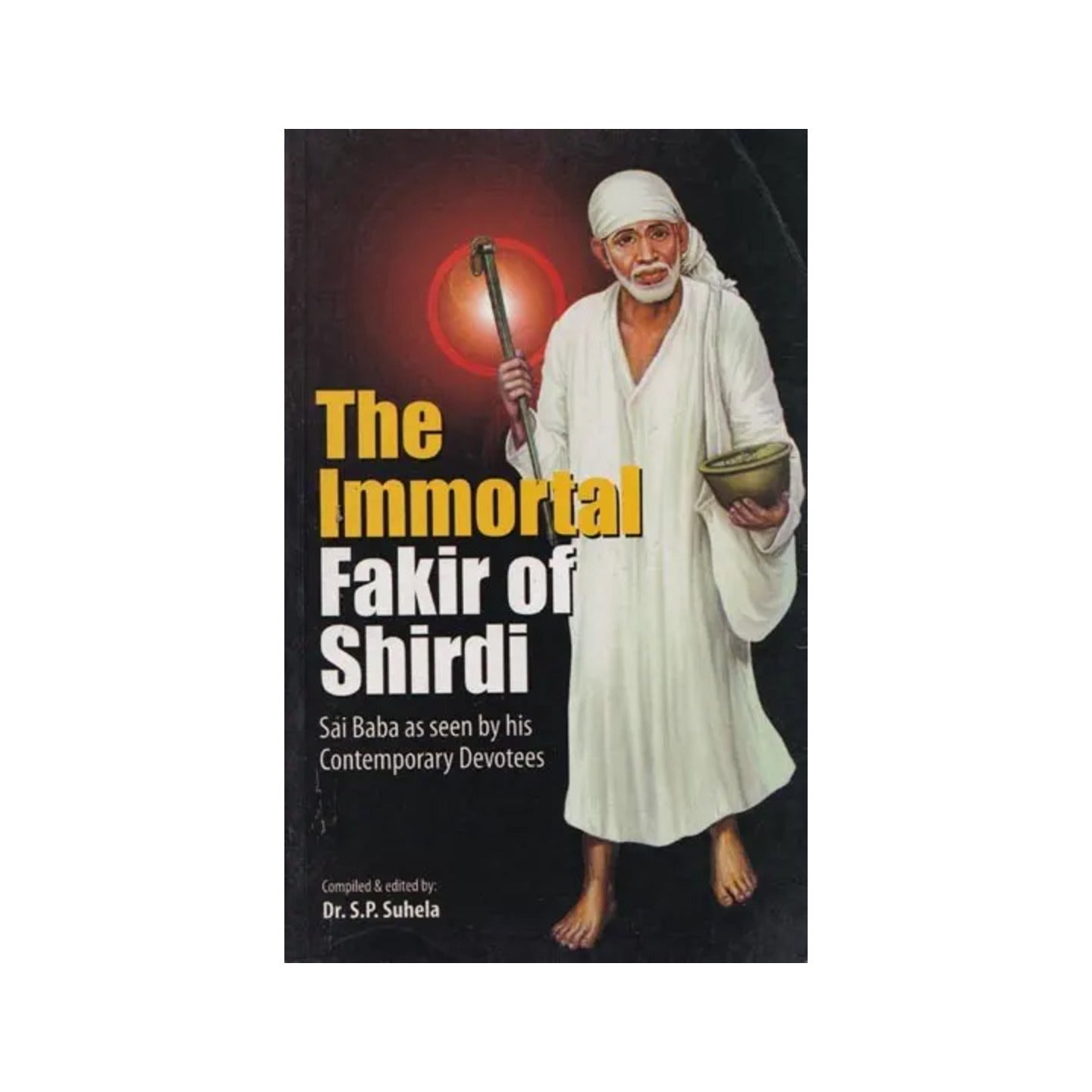 The Immortal Fakir Of Shirdi (Sai Baba As Seen By His Contemporary Devotees) - Totally Indian