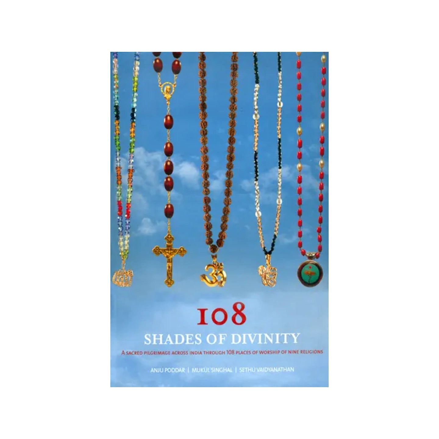 108 Shades Of Divinity (A Sacred Pilgrimage Across India Through 108 Places Of Worship Of Nine Religions) - Totally Indian