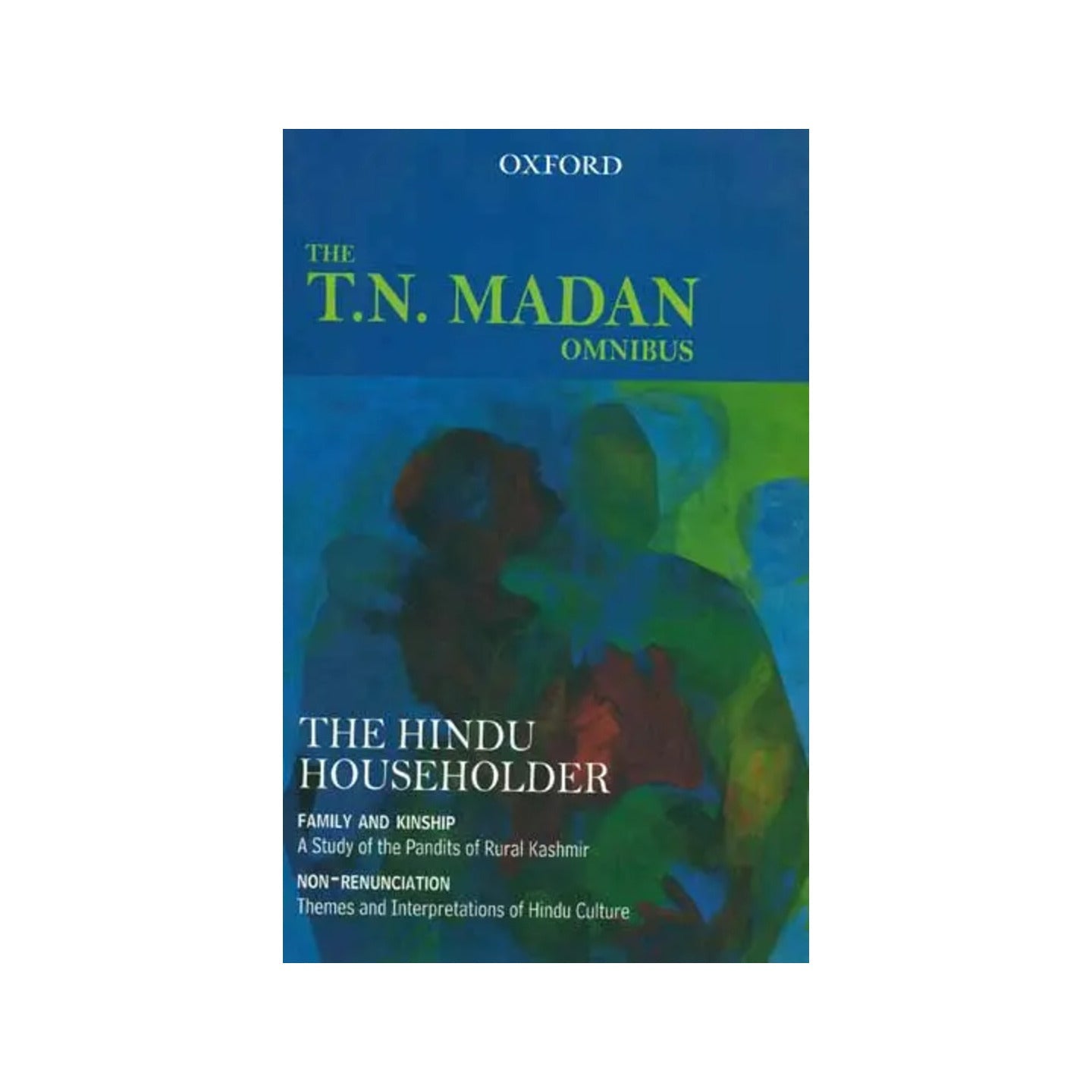 The T.n. Madan Omnibus -the Hindu Householder: Family And Kinship (A Study Of The Pandit Of Rular Kashmir) And Non-renunciation (Themes And Interpretations Of Hindu Culture) - Totally Indian