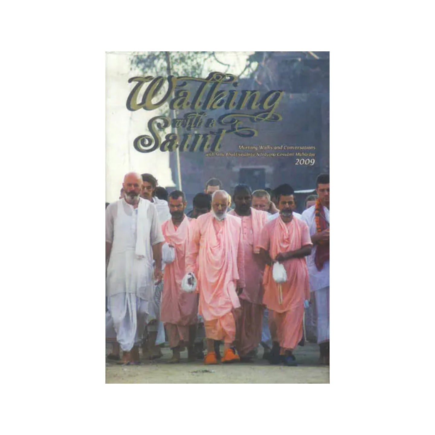 Walking With A Saint (Morning Walks And Conversations With Srila Bhaktivedanta Narayana Gosvami Maharaja 2009 ) - Totally Indian