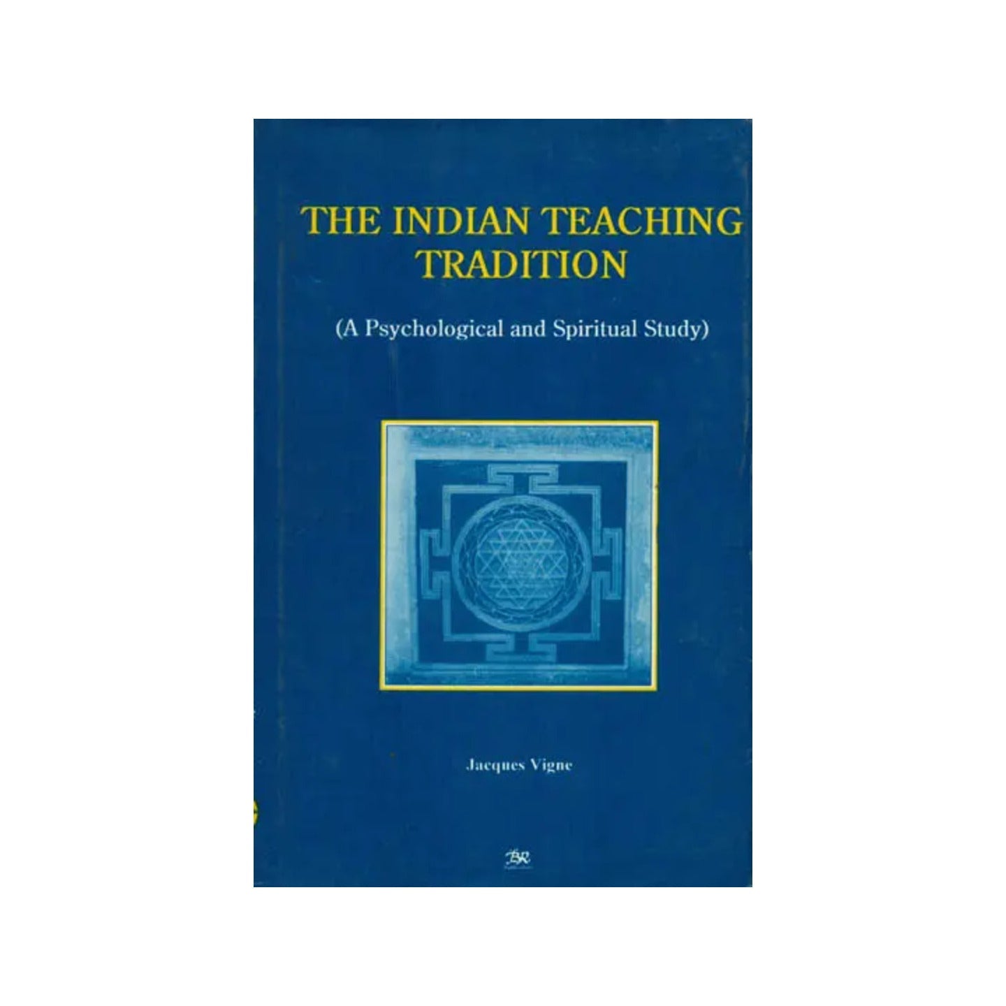 The Indian Teaching Tradition (A Psychological And Spiritual Study) - Totally Indian