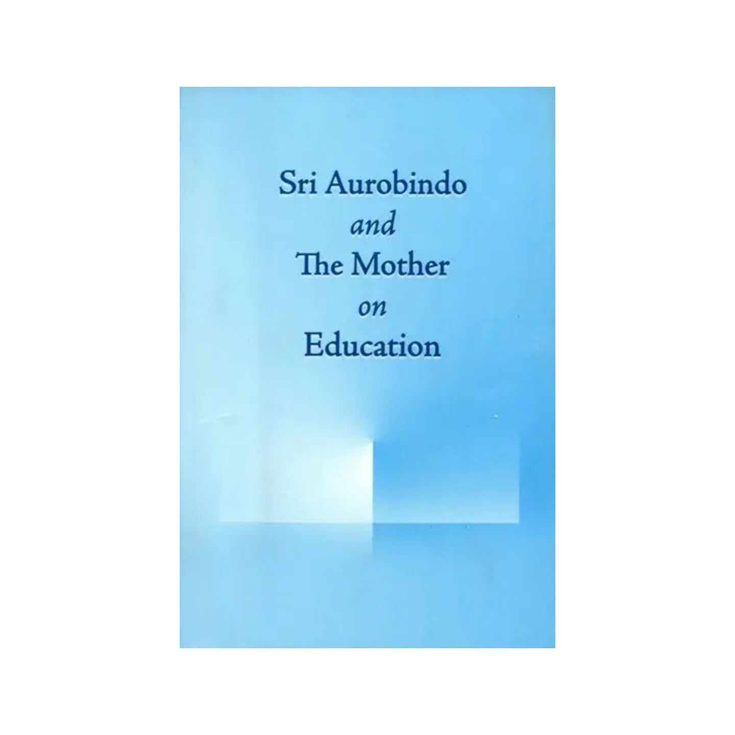 Sri Aurobindo And The Mother On Education - Totally Indian