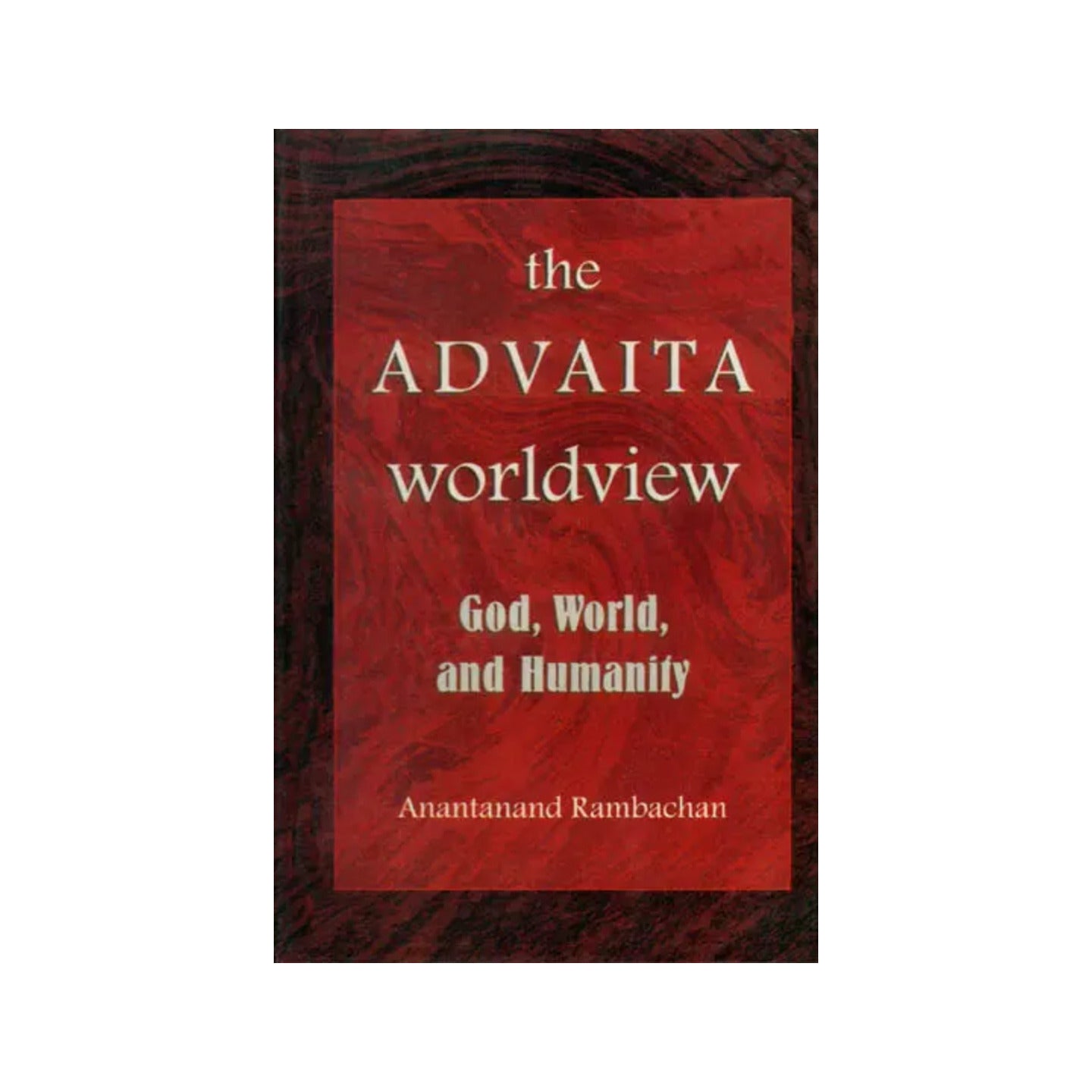 The Advaita Worldview (God, World, And Humanity) - Totally Indian