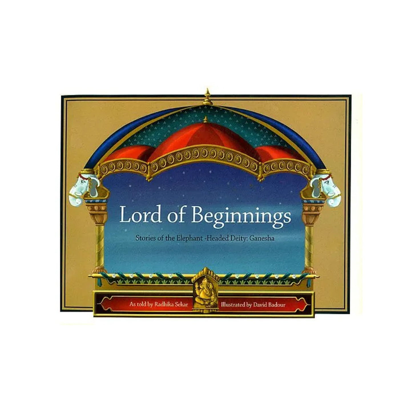 Lord Of Beginnings (Stories Of The Elephant-headed Deity: Ganesha) - Totally Indian