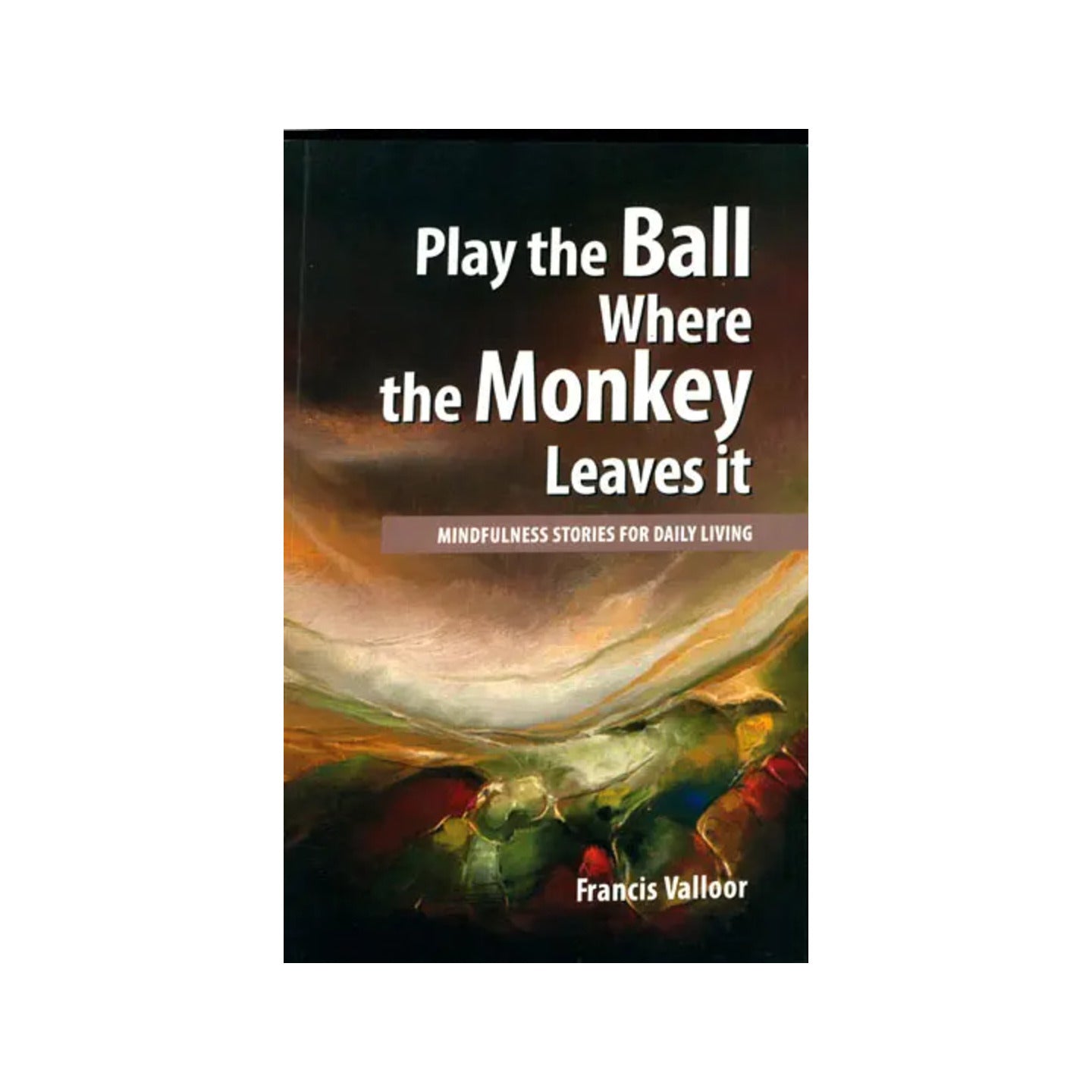 Play The Ball Where The Monkey Leaves It (Mindfulness Stories For Daily Living) - Totally Indian