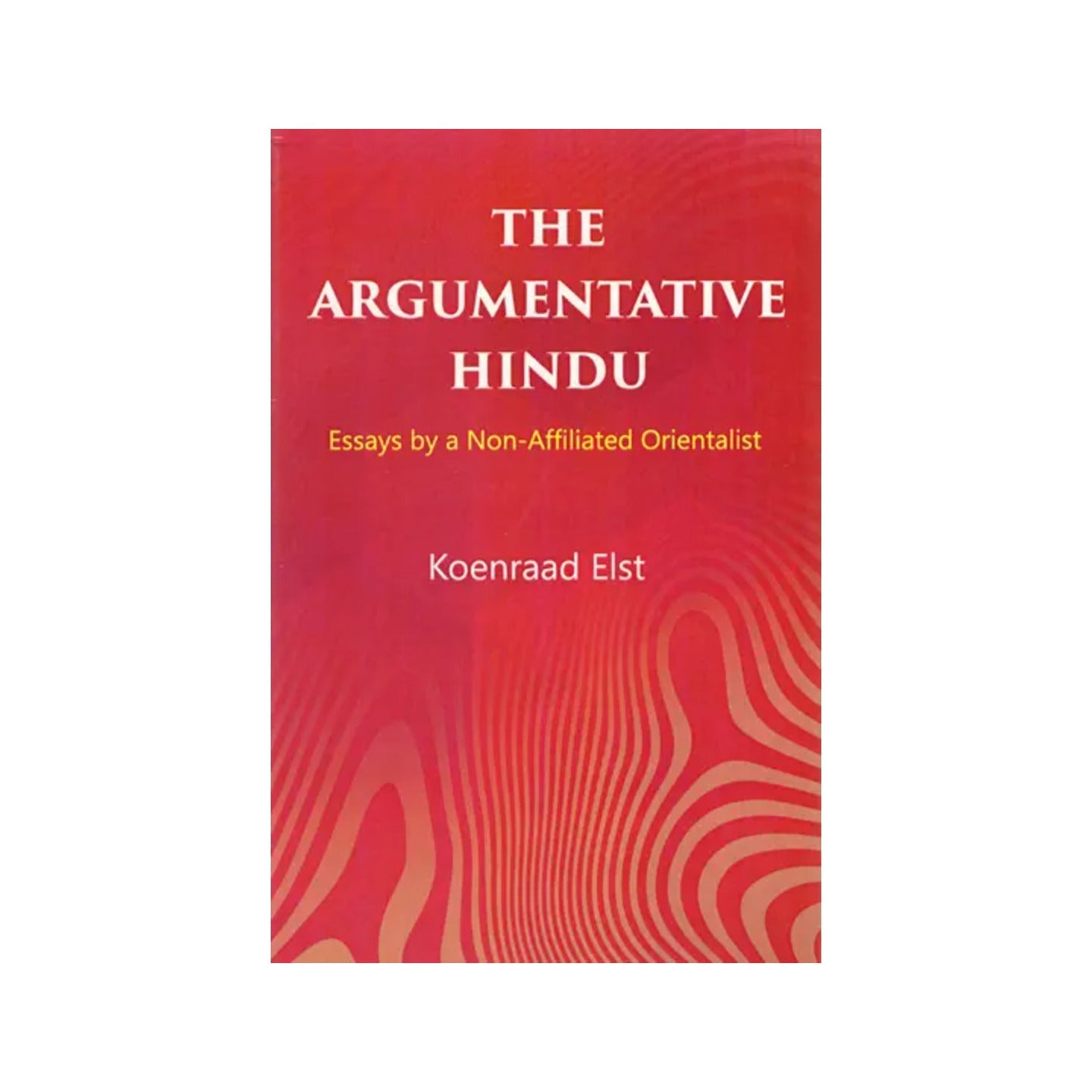 The Argumentative Hindu (Essays By A Non-affiliated Orientalist) - Totally Indian