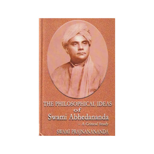 The Philosophical Ideas Of Swami Abhedananda: A Critical Study- A Guide To The Complete Works Of Swami Abhedananda (An Old And Rare Book) - Totally Indian