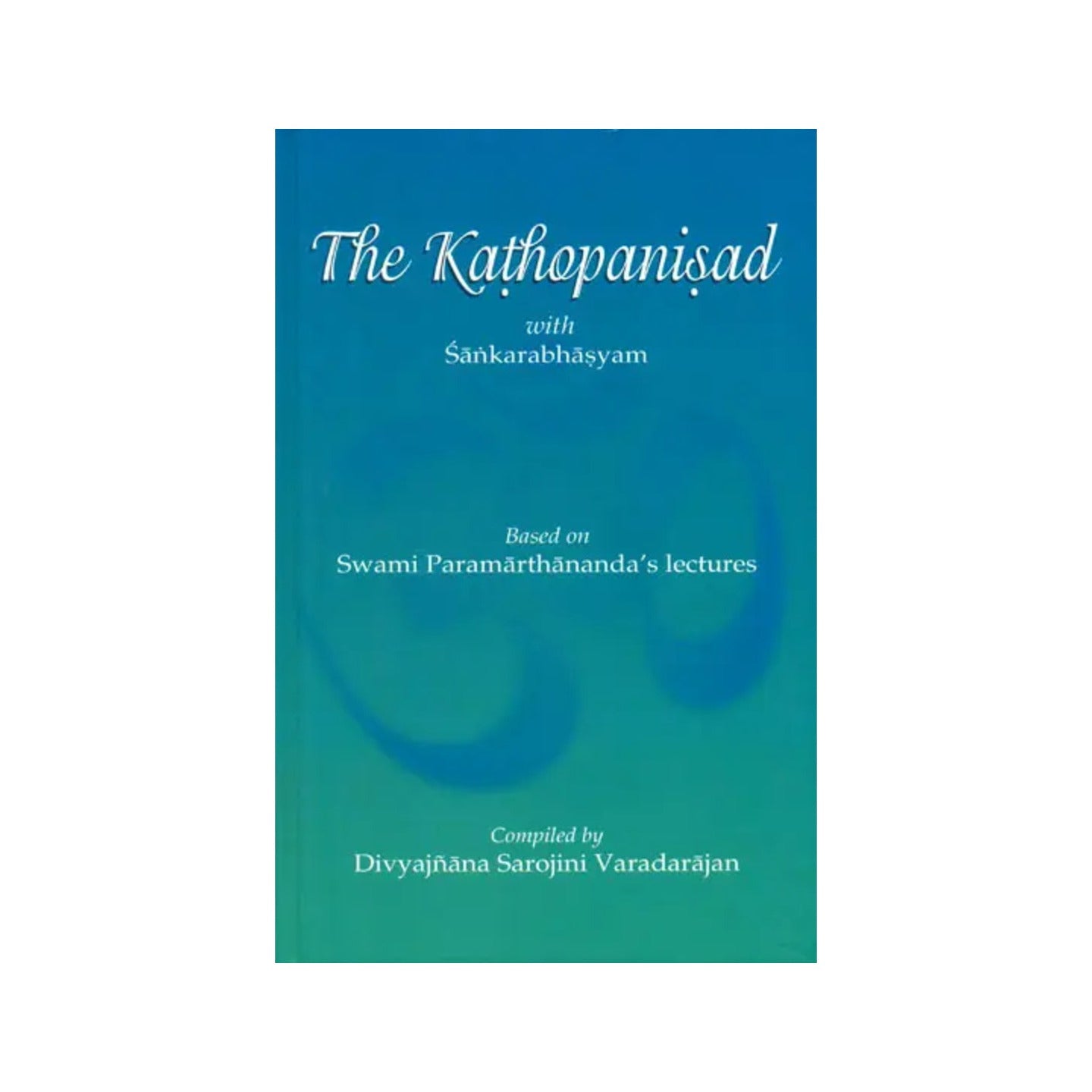 The Kathopanisad With Sankarabhasyam (Based On Swami Paramarthananda's Lectures) - Totally Indian