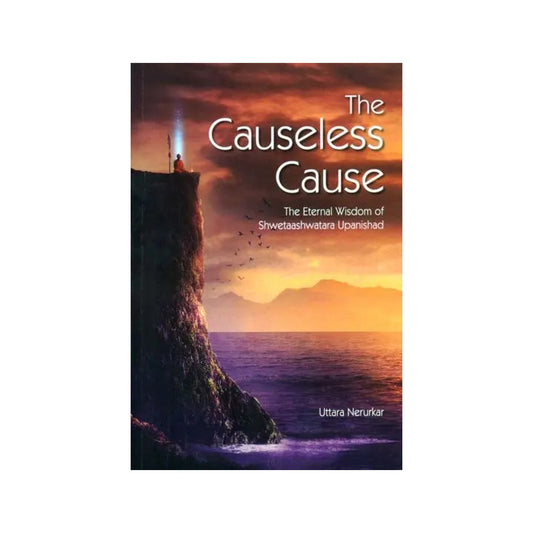 The Causeless Cause (The Eternal Wisdom Of Shwetaashwatara Upanishad) - Totally Indian