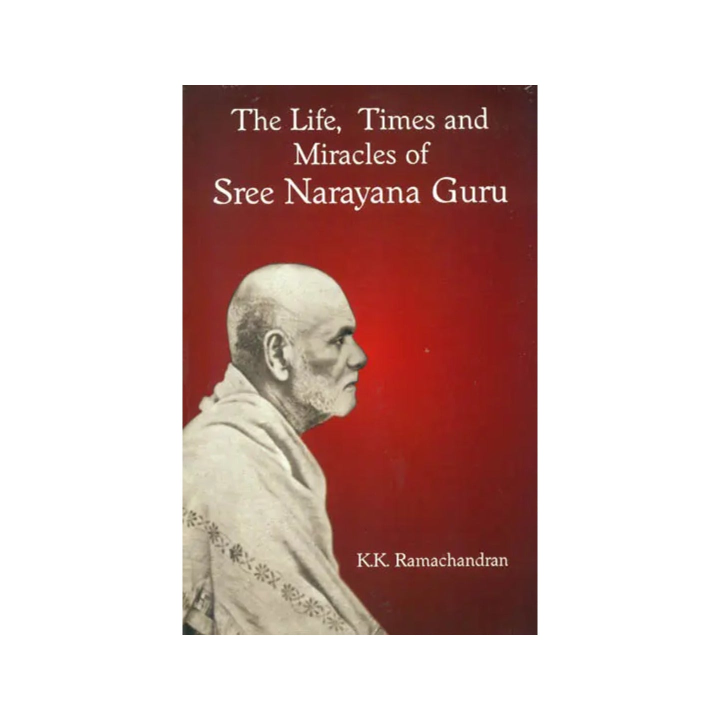 The Life, Times And Miracles Of Sree Narayana Guru - Totally Indian