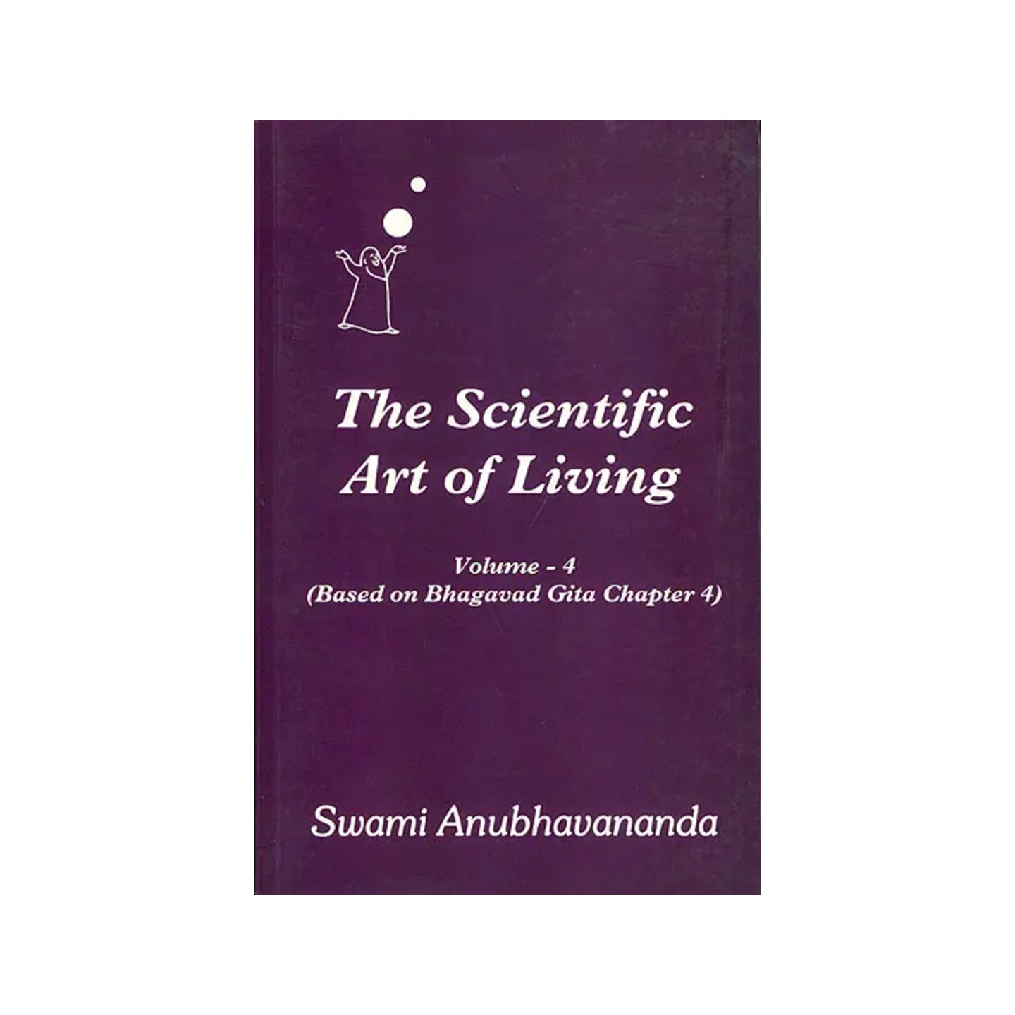 The Scientific Art Of Living - Based On Bhagavad Gita Chapter 4 (Volume 4) - Totally Indian