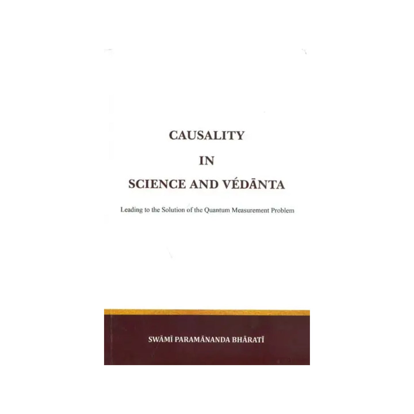 Causality In Science And Vedanta - Leading To The Solution Of The Quantum Measurement Problem - Totally Indian