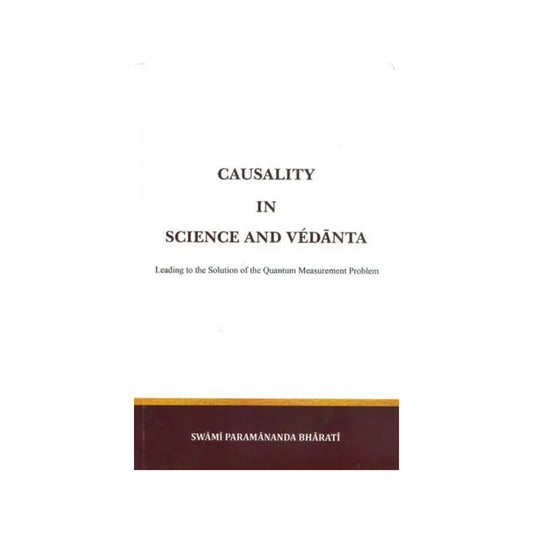 Causality In Science And Vedanta - Leading To The Solution Of The Quantum Measurement Problem - Totally Indian