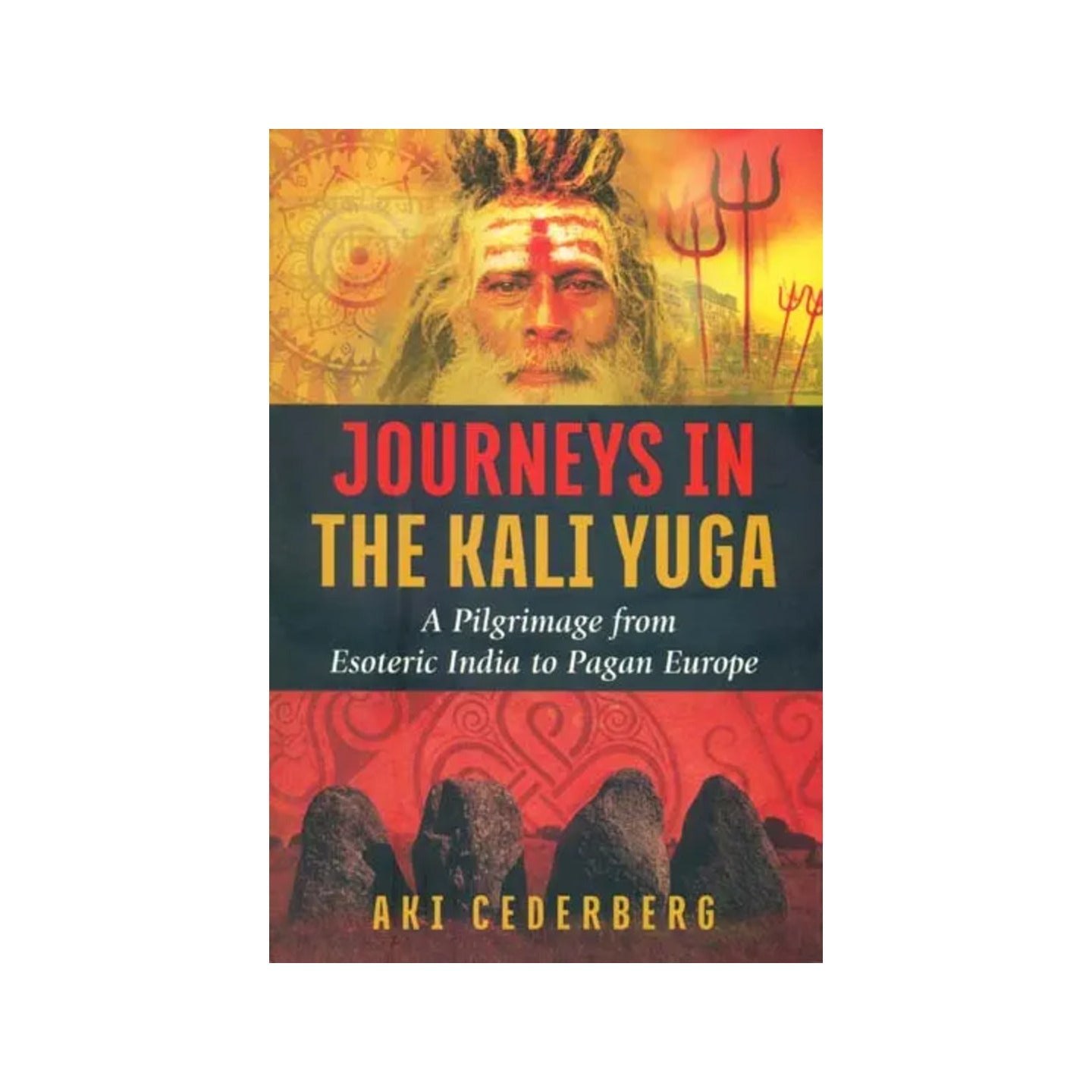 Journeys In The Kali Yuga (A Pilgrimage From Esoteric India To Pagan Europe) - Totally Indian