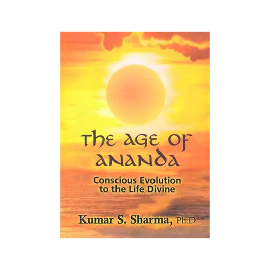 The Age Of Ananda (Conscious Evolution To The Life Divine) - Totally Indian